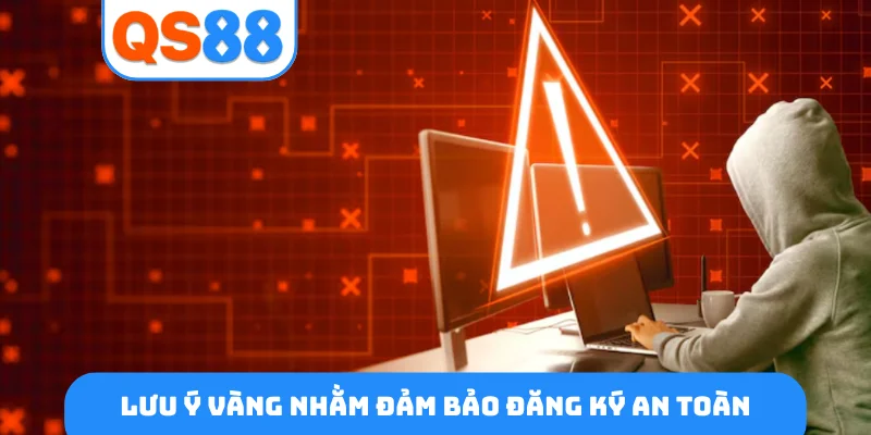 Lưu ý vàng nhằm đảm bảo đăng ký an toàn